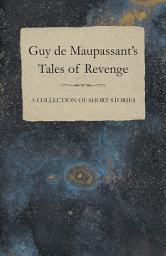 Icon image Guy de Maupassant's Tales of Revenge - A Collection of Short Stories