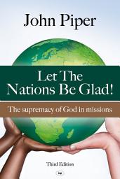 Icon image Let the Nations be Glad: The Supremacy Of God In Missions