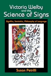 Icon image Victoria Welby and the Science of Signs: Significs, Semiotics, Philosophy of Language