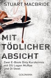 Icon image Mit tödlicher Absicht: Zwei E-Book Only Kurzkrimis mit DS Logan McRae und DI Steel