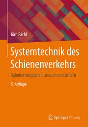 Icon image Systemtechnik des Schienenverkehrs: Bahnbetrieb planen, steuern und sichern, Ausgabe 8