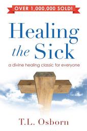 Icon image Healing the Sick: A Divine Healing Classic For Everyone