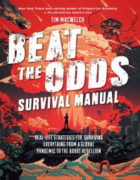 Icon image Beat the Odds Survival Manual: Real-Life Strategies for Surviving Everything from a Global Pandemic to the Robot Rebellion