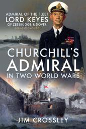 Icon image Churchill's Admiral in Two World Wars: Admiral of the Fleet Lord Keyes of Zeebrugge & Dover GCB KCVO CMG DSO