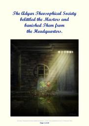 Icon image The Adyar Theosophical Society belittled the Masters and banished Them from the Headquarters: And then the ingrate and heartless Indian mob vilified, slandered, persecuted, and thrashed Madame Blavatsky forcing her to flee from her beloved Aryavarta.