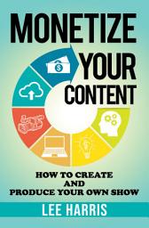 Icon image MONETIZE YOUR CONTENT: HOW TO PRODUCE YOUR OWN SHOW