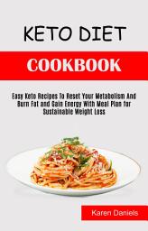 Icon image Keto Diet Cookbook: Easy Keto Recipes to Reset Your Metabolism and Burn Fat and Gain Energy With Meal Plan for Sustainable Weight Loss