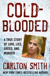 Icon image Cold-Blooded: A True Story of Love, Lies, Greed, and Murder