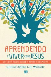 Icon image Aprendendo a viver como Jesus: Um novo olhar sobre o fruto do Espírito