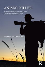 Icon image Animal Killer: Transmission of War Trauma From One Generation to the Next