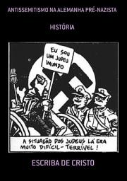 Icon image ANTISSEMITISMO NA ALEMANHA PRÉ-NAZISTA: HISTÓRIA