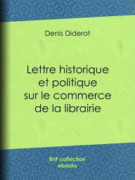 Icon image Lettre historique et politique sur le commerce de la librairie