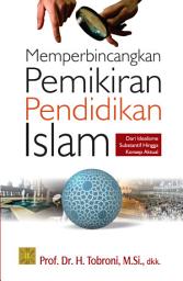 Icon image Memperbincangkan Pemikiran Pendidikan Islam: Dari Idealisme Substantif Hingga Konsep Aktual