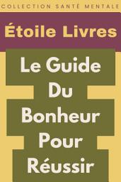 Icon image Le Guide Du Bonheur Pour Réussir