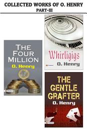 Icon image Collected Works of O. Henry Part -Iii : Whirligigs/The Gentle Grafter / The Four Million: Bestseller Book by O. Henry: Collected Works of O. Henry PART -III : Whirligigs/The Gentle Grafter / The Four Million