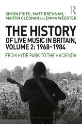 Icon image The History of Live Music in Britain, Volume II, 1968-1984: From Hyde Park to the Hacienda