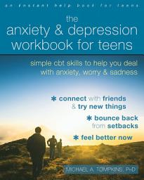 Icon image The Anxiety and Depression Workbook for Teens: Simple CBT Skills to Help You Deal with Anxiety, Worry, and Sadness