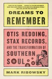 Icon image Dreams to Remember: Otis Redding, Stax Records, and the Transformation of Southern Soul