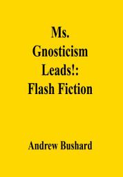 Icon image Ms. Gnosticism Leads!: Flash Fiction