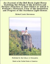 Icon image An Account of the Bell Rock Light-House Including the Details of the Erection and Peculiar Structure of That Edifice to which is Prefixed a Historical View of the Institution and Progress of the Northern Light-Houses