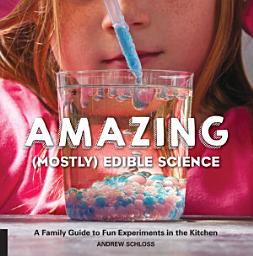 Icon image Amazing (Mostly) Edible Science: A Family Guide to Fun Experiments in the Kitchen