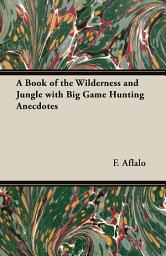 Icon image A Book of the Wilderness and Jungle with Big Game Hunting Anecdotes