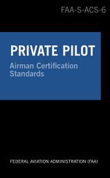 Icon image Private Pilot Airman Certification Standards - Airplane: FAA-S-ACS-6, for Airplane Single- and Multi-Engine Land and Sea