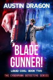 Icon image Blade Gunner: The Cyberpunk Detective Series (Liquid Cool Book 2)