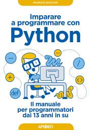 Icon image Imparare a programmare con Python: il manuale per programmatori dai 13 anni in su