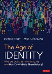 Icon image The Age of Identity: Who Do Our Kids Think They Are . . . and How Do We Help Them Belong?