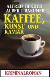 Icon image Kaffee, Kunst und Kaviar: Kriminalroman