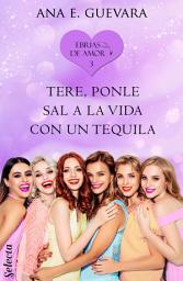 Icon image Tere... ¡Ponle sal a la vida con un tequila! (Ebrias de amor 3)