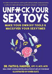 Icon image Unfuck Your Sex Toys: Make Your Own DIY Tools & MacGyver Your Sexytimes