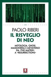 Icon image Il risveglio di Neo: Mitologia, gnosi, Massoneria e Metaverso da «The Matrix» a «Resurrections»