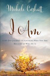 Icon image I Am: A 60-Day Journey to Knowing Who You Are Because of Who He Is