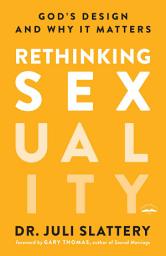 Icon image Rethinking Sexuality: God's Design and Why It Matters