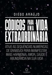 Icon image Códigos para uma vida extraordinária: Ative as sequências numéricas de Grabovoi para manifestar mais harmonia, amor, saúde e abundância na sua vida