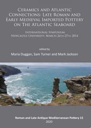 Icon image Ceramics and Atlantic Connections: Late Roman and Early Medieval Imported Pottery on the Atlantic Seaboard: Proceedings of an International Symposium at Newcastle University, March 2014