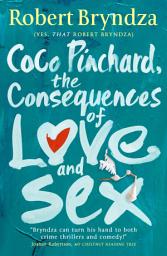 Icon image Coco Pinchard, the Consequences of Love and Sex: A totally laugh out loud and uplifting romantic comedy