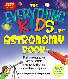 Icon image The Everything Kids' Astronomy Book: Blast into outer space with stellar facts, intergalatic trivia, and out-of-this-world puzzles