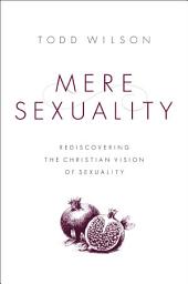 Icon image Mere Sexuality: Rediscovering the Christian Vision of Sexuality