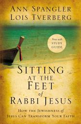 Icon image Sitting at the Feet of Rabbi Jesus: How the Jewishness of Jesus Can Transform Your Faith