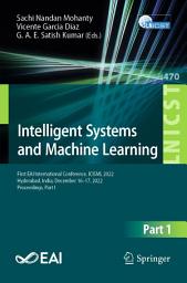 Icon image Intelligent Systems and Machine Learning: First EAI International Conference, ICISML 2022, Hyderabad, India, December 16-17, 2022, Proceedings, Part I