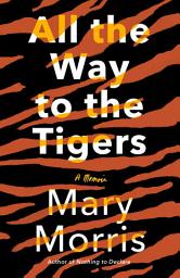 Icon image All the Way to the Tigers: A Memoir