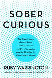 Icon image Sober Curious: The Blissful Sleep, Greater Focus, Limitless Presence, and Deep Connection Awaiting Us All on the Other Side of Alcohol