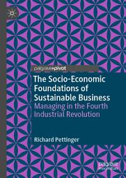 Icon image The Socio-Economic Foundations of Sustainable Business: Managing in the Fourth Industrial Revolution