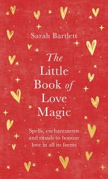 Icon image The Little Book of Love Magic: Spells, enchantments and rituals to honour love in all its forms