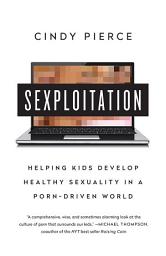 Icon image Sexploitation: Helping Kids Develop Healthy Sexuality in a Porn-Driven World