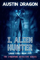 Icon image I, Alien Hunter: The Cyberpunk Detective Series (Liquid Cool Book 5)