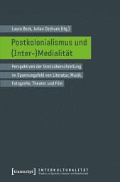 Icon image Postkolonialismus und (Inter-)Medialität: Perspektiven der Grenzüberschreitung im Spannungsfeld von Literatur, Musik, Fotografie, Theater und Film